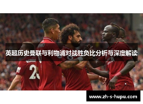 英超历史曼联与利物浦对战胜负比分析与深度解读