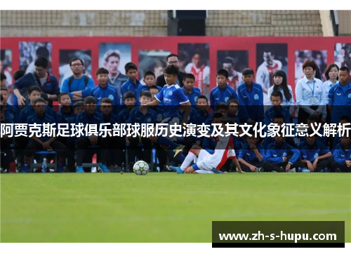 阿贾克斯足球俱乐部球服历史演变及其文化象征意义解析