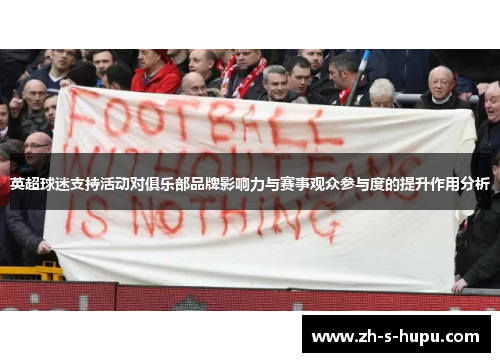 英超球迷支持活动对俱乐部品牌影响力与赛事观众参与度的提升作用分析