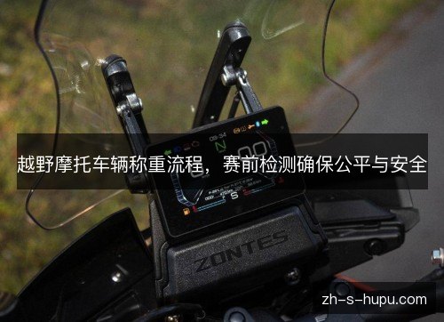 越野摩托车辆称重流程，赛前检测确保公平与安全